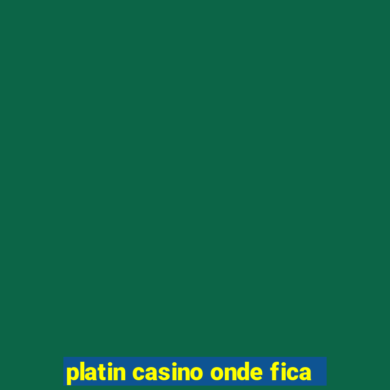 platin casino onde fica