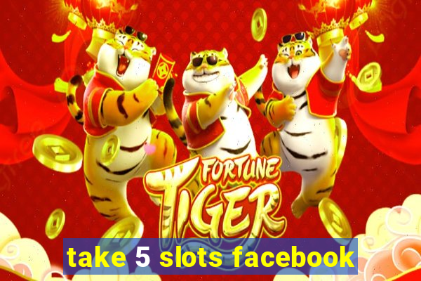 take 5 slots facebook