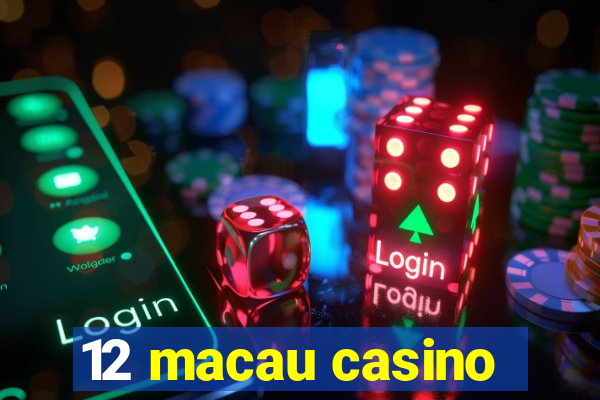 12 macau casino