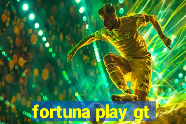 fortuna play gt