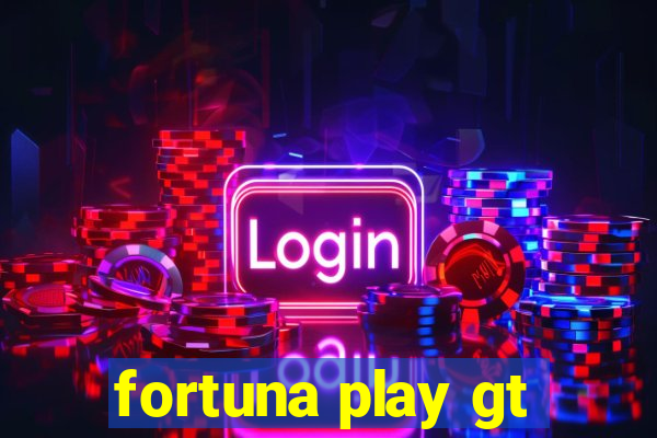 fortuna play gt