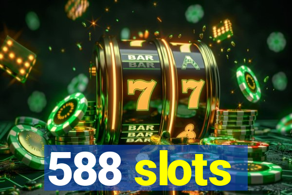 588 slots