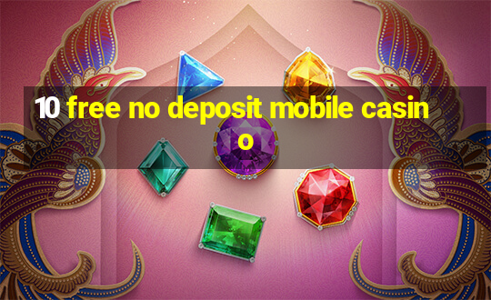 10 free no deposit mobile casino