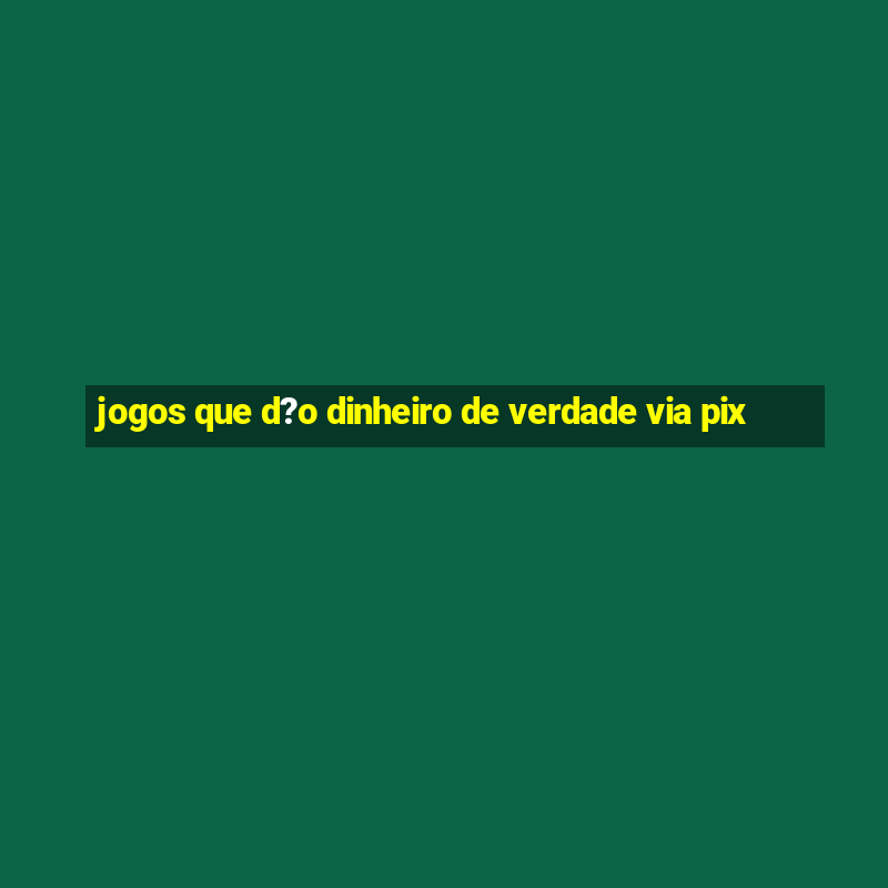 jogos que d?o dinheiro de verdade via pix