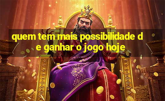 quem tem mais possibilidade de ganhar o jogo hoje