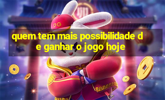 quem tem mais possibilidade de ganhar o jogo hoje