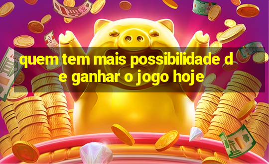 quem tem mais possibilidade de ganhar o jogo hoje