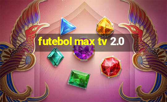 futebol max tv 2.0