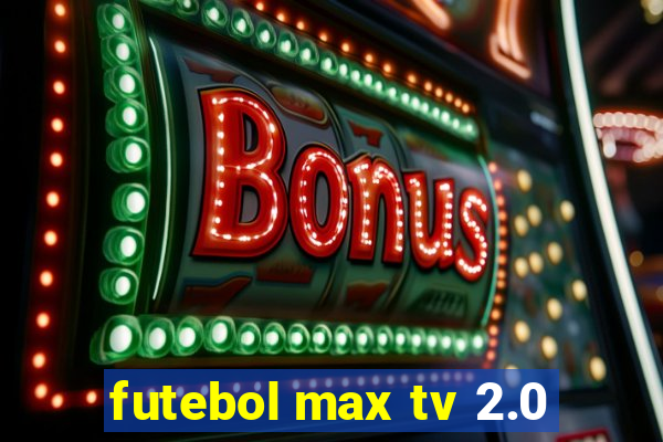 futebol max tv 2.0