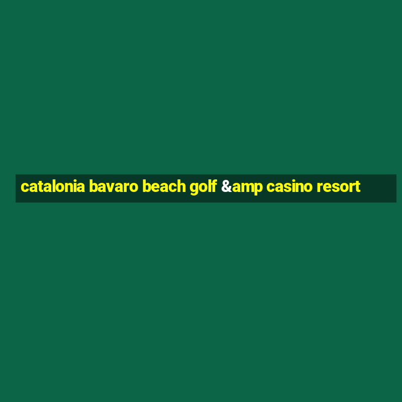 catalonia bavaro beach golf & casino resort