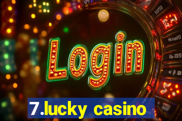 7.lucky casino