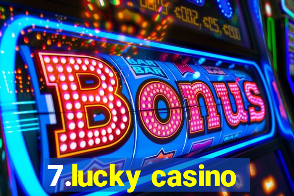 7.lucky casino