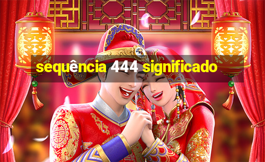 sequência 444 significado