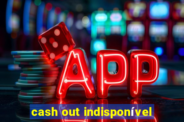 cash out indisponível