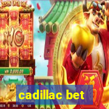 cadillac bet