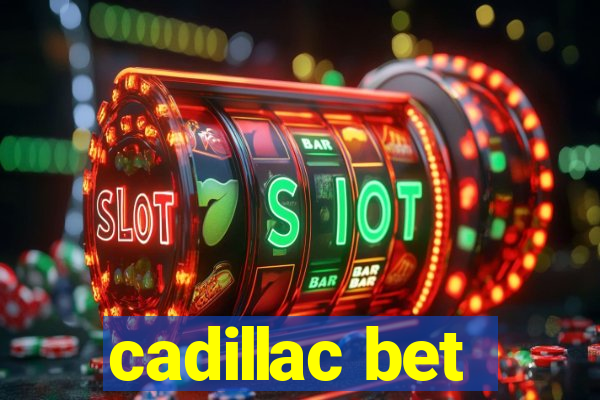 cadillac bet