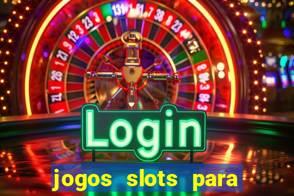 jogos slots para ganhar dinheiro