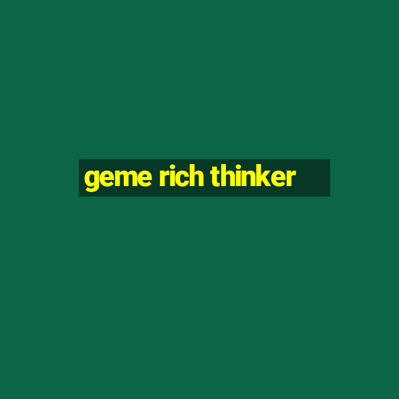 geme rich thinker