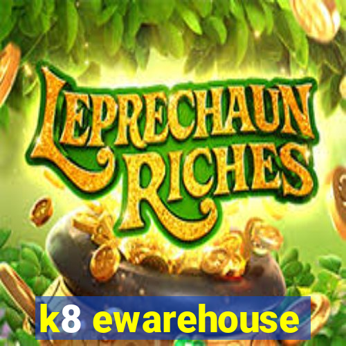 k8 ewarehouse