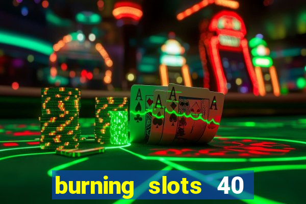 burning slots 40 slot free play