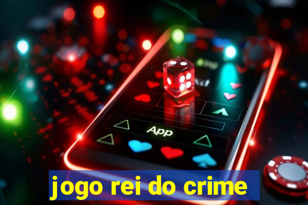 jogo rei do crime