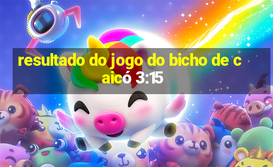 resultado do jogo do bicho de caicó 3:15