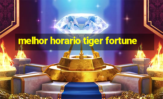 melhor horario tiger fortune