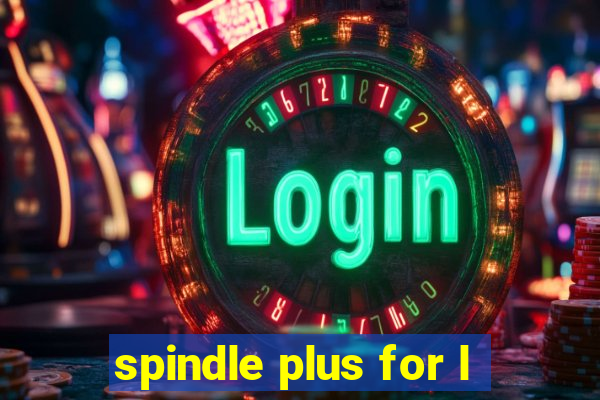 spindle plus for l