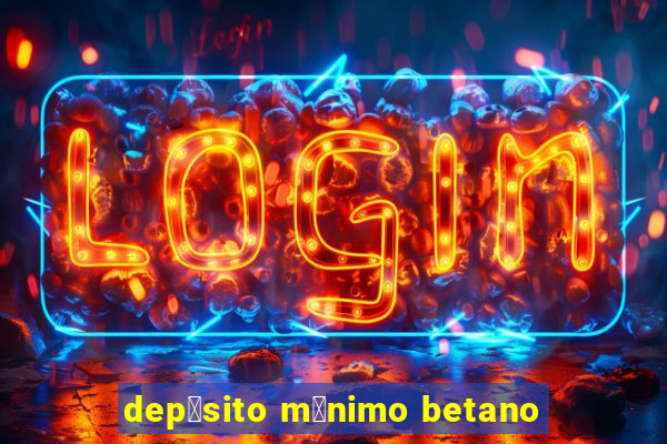 dep贸sito m铆nimo betano