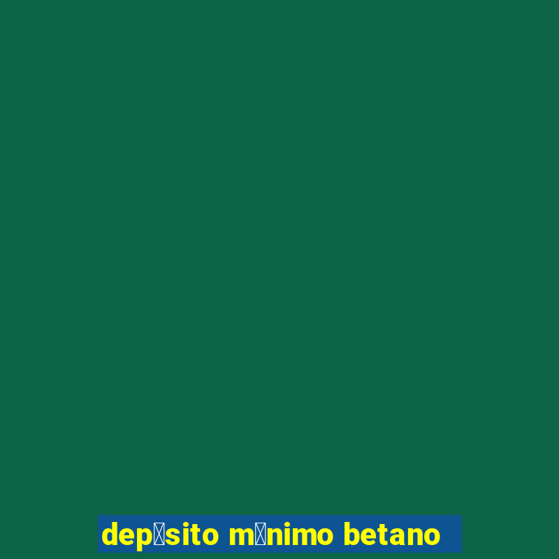 dep贸sito m铆nimo betano