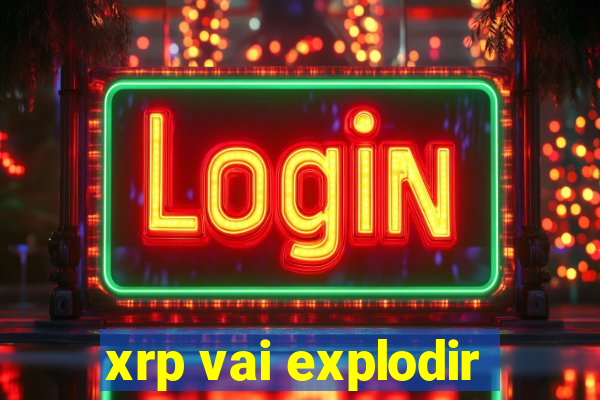 xrp vai explodir