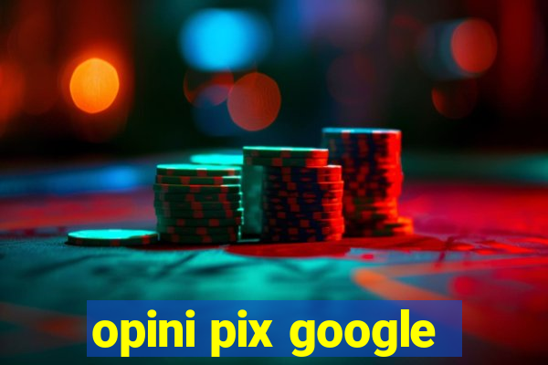 opini pix google