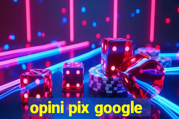 opini pix google