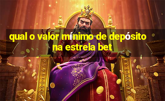 qual o valor mínimo de depósito na estrela bet