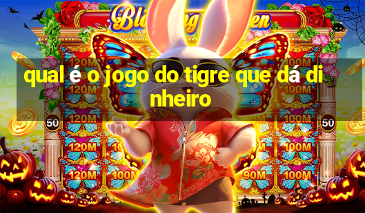 qual é o jogo do tigre que dá dinheiro