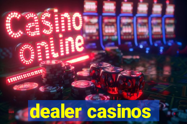 dealer casinos