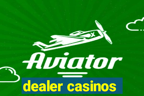 dealer casinos