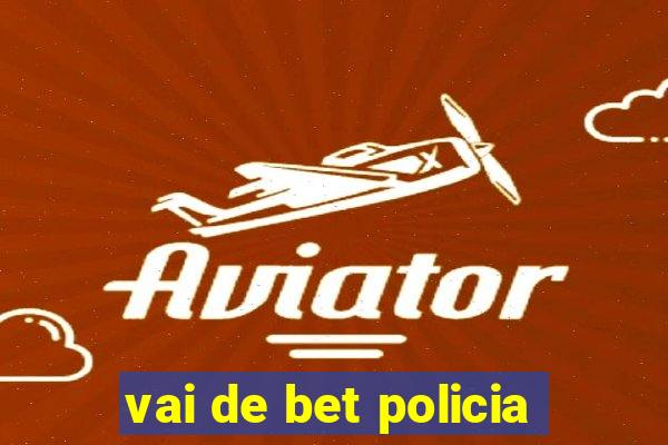 vai de bet policia