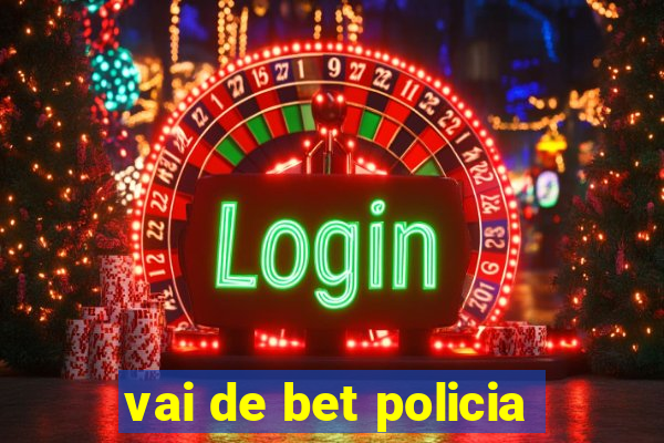 vai de bet policia