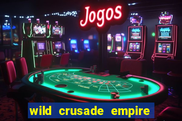 wild crusade empire treasures slot