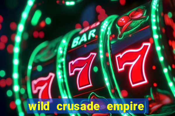 wild crusade empire treasures slot