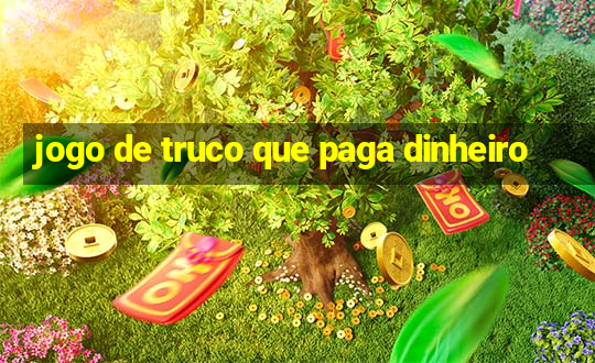 jogo de truco que paga dinheiro