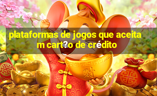 plataformas de jogos que aceitam cart?o de crédito