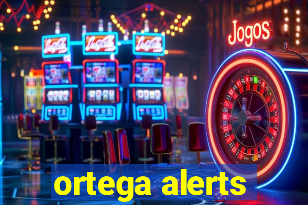 ortega alerts