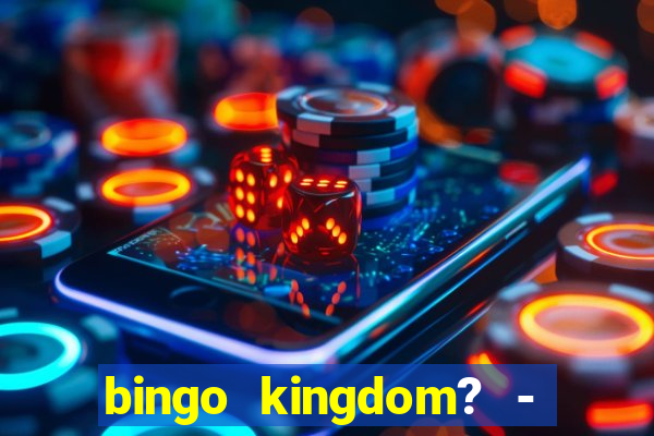 bingo kingdom? - bingo live