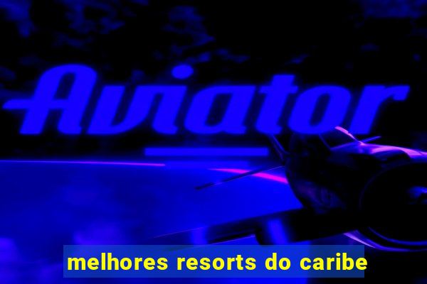 melhores resorts do caribe