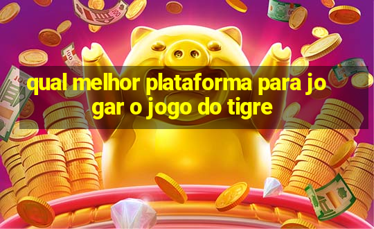 qual melhor plataforma para jogar o jogo do tigre