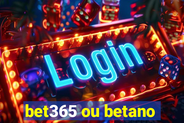 bet365 ou betano