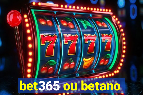 bet365 ou betano