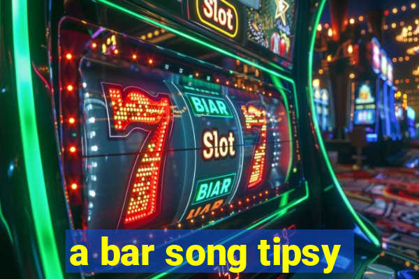 a bar song tipsy